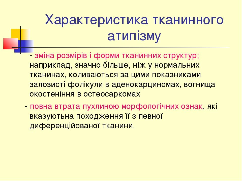 Характеристика тканинного атипізму - зміна розмірів і форми тканинних структур; наприклад, значно більше, ніж у нормальних тканинах, коливаються за...