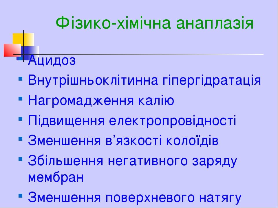 Фізико-хімічна анаплазія Ацидоз Внутрішньоклітинна гіпергідратація Нагромадження калію Підвищення електропровідності Зменшення в’язкості колоїдів З...