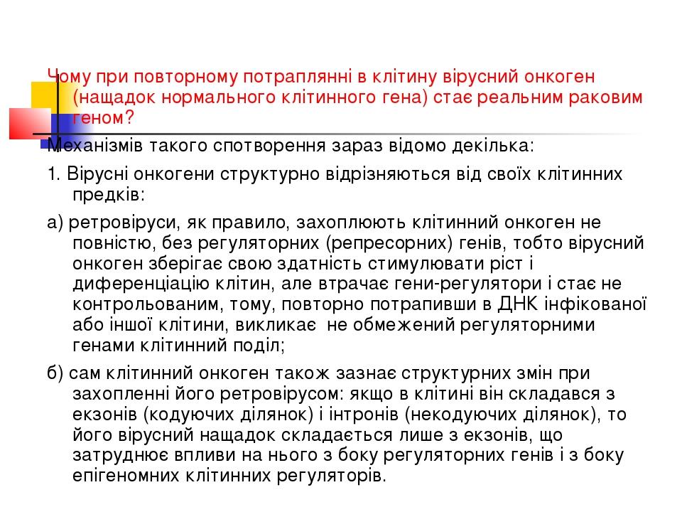 Чому при повторному потраплянні в клітину вірусний онкоген (нащадок нормального клітинного гена) стає реальним раковим геном? Механізмів такого спо...