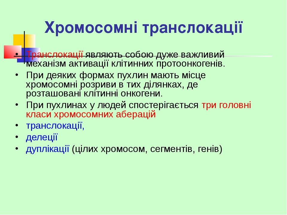 Хромосомні транслокації Транслокації являють собою дуже важливий механізм активації клітинних протоонкогенів. При деяких формах пухлин мають місце ...