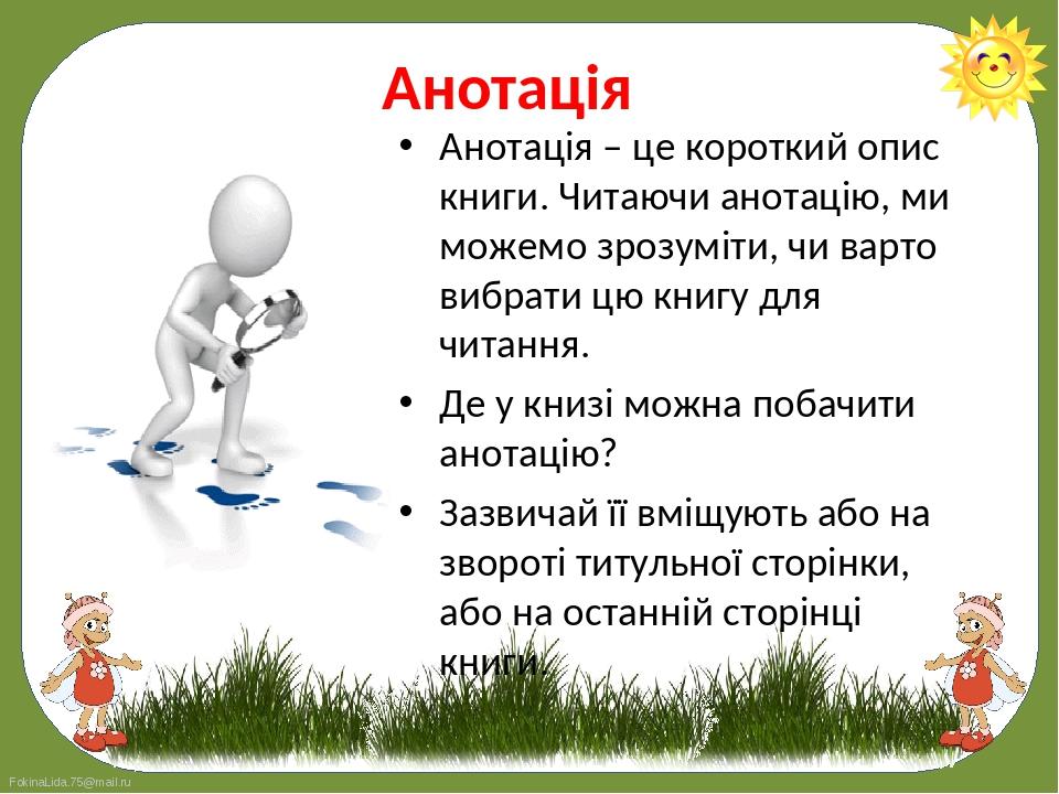 Анотація – це короткий опис книги. Читаючи анотацію, ми можемо зрозуміти, чи варто вибрати цю книгу для читання. 
Анотація – це короткий опис книг...