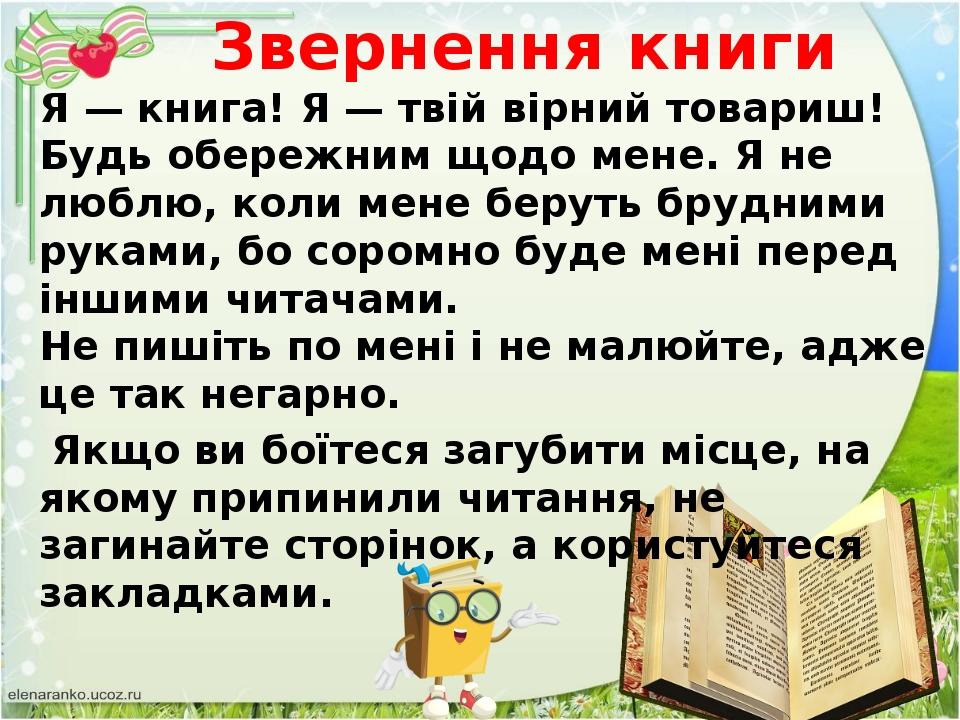 Звернення книги Я — книга! Я — твiй вiрний товариш! Будь обережним щодо мене. Я не люблю, коли мене беруть брудними руками, бо соромно буде менi пе...