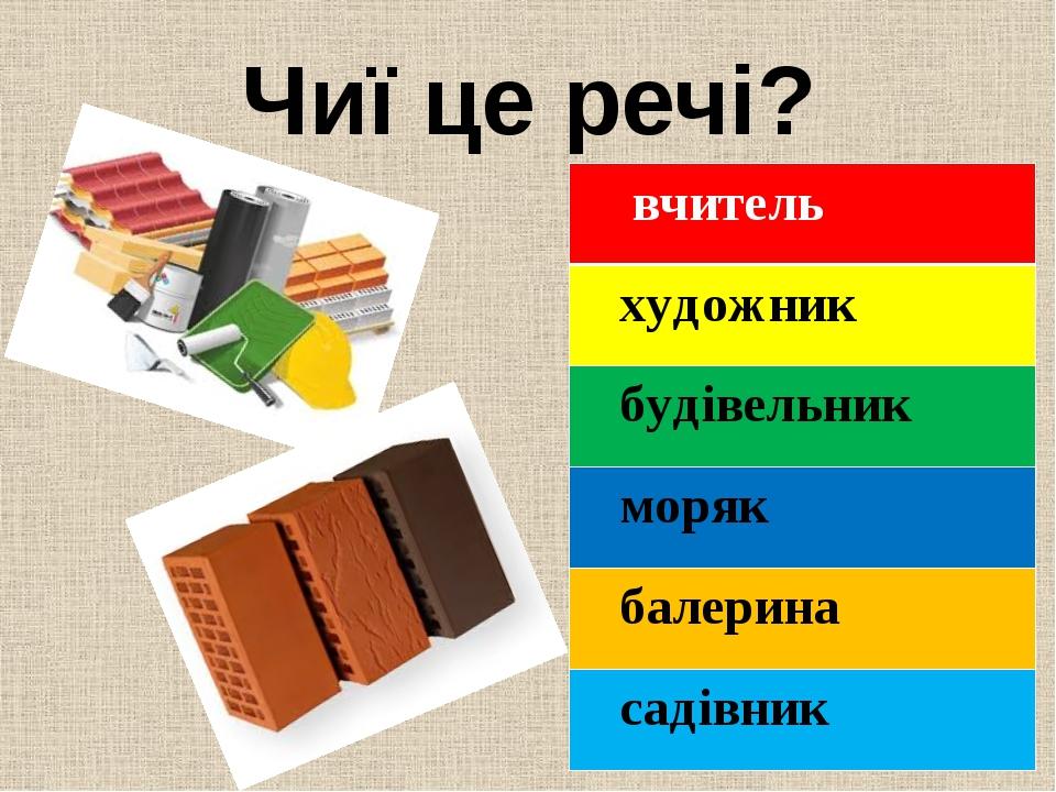 Чиї це речі? вчитель художник будівельник моряк балерина садівник