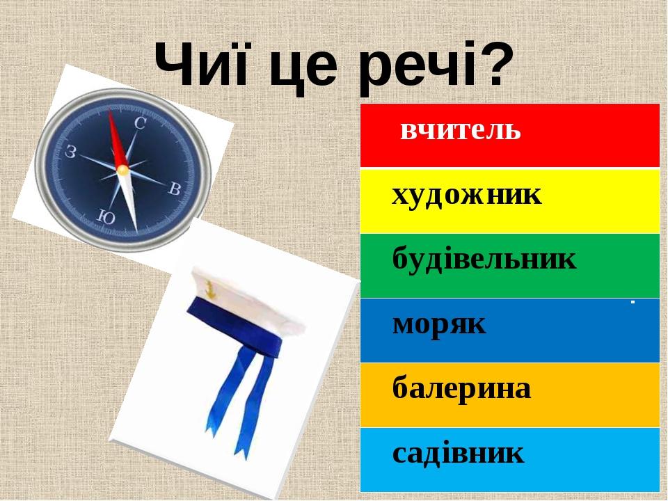 Чиї це речі? вчитель художник будівельник моряк балерина садівник
