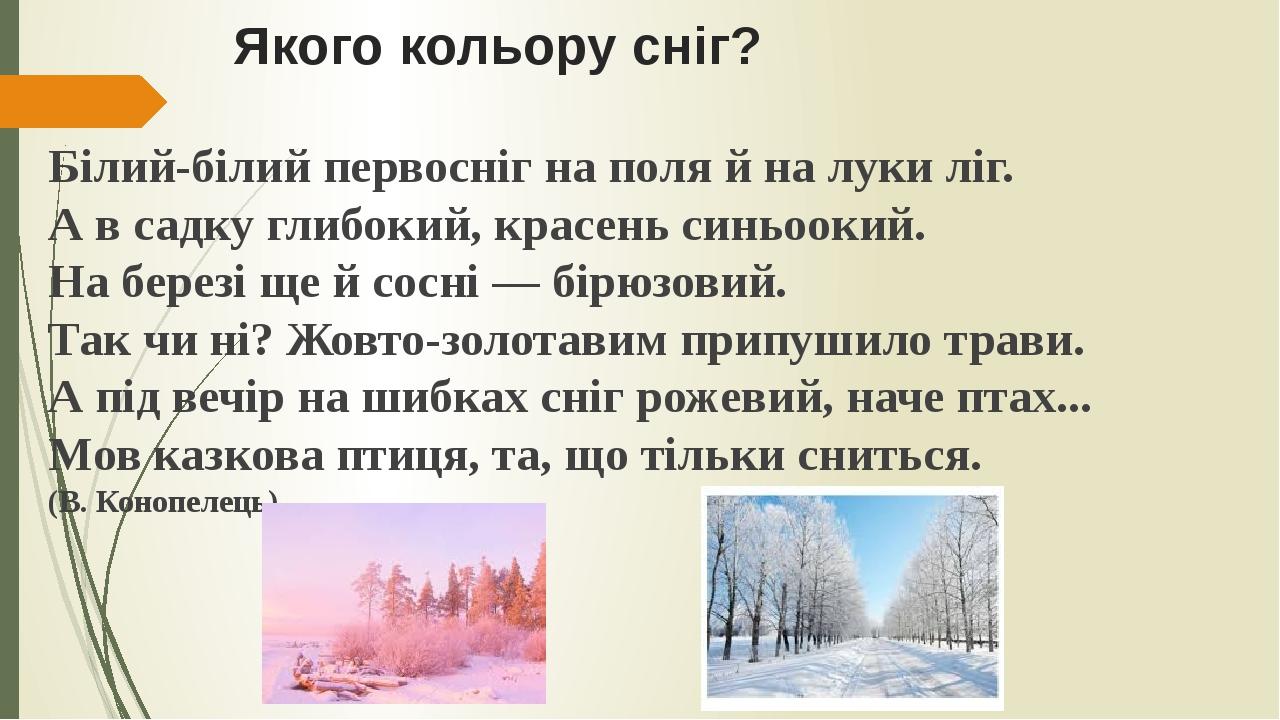 Якого кольору сніг? Білий-білий первосніг на поля й на луки ліг. А в садку глибокий, красень синьоокий. На березі ще й сосні — бірюзовий. Так чи ні...