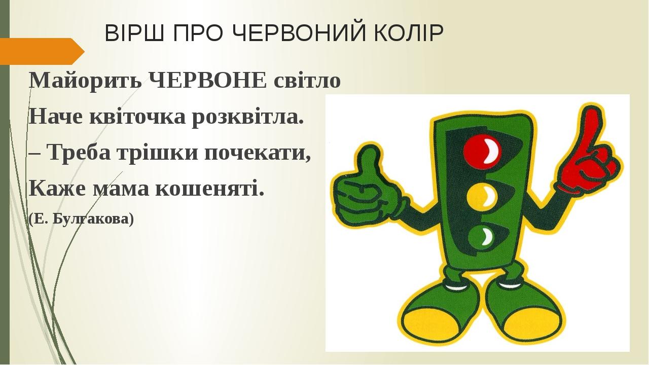 ВІРШ ПРО ЧЕРВОНИЙ КОЛІР Майорить ЧЕРВОНЕ світло Наче квіточка розквітла. – Треба трішки почекати, Каже мама кошеняті. (Е. Булгакова)