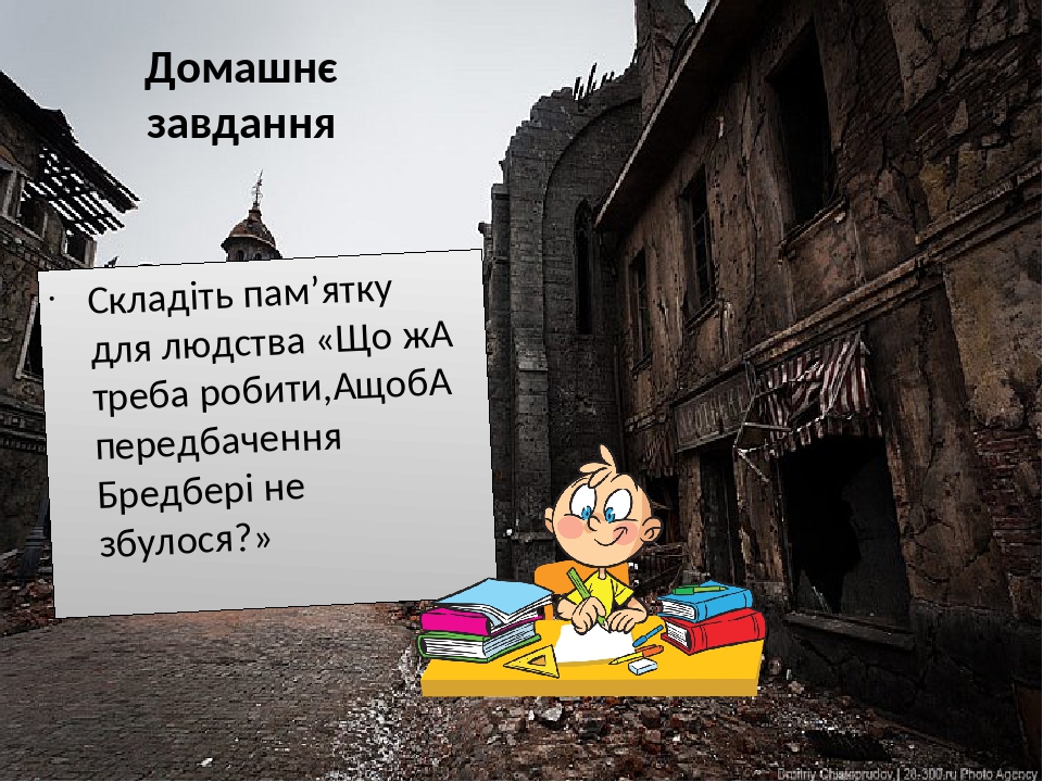 Домашнє завдання Складіть пам’ятку для людства «Що ж  треба робити,  щоб  передбачення Бредбері не збулося?»