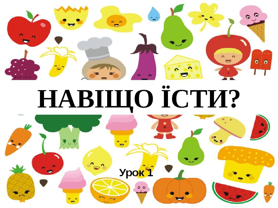 НАВІЩО ЇСТИ? Урок 1