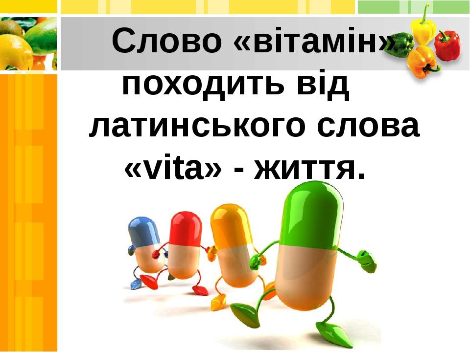 Слово «вітамін» походить від латинського слова «vita» - життя.