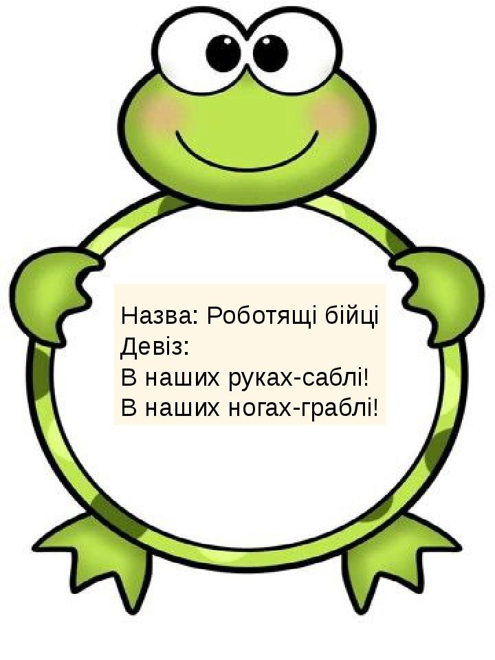   Назва: Роботящі бійці Девіз: В наших руках-саблі! В наших ногах-граблі!
