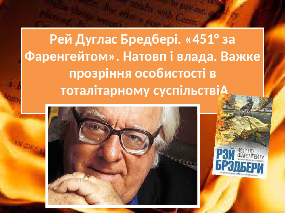 Рей Дуглас Бредбері. «451° за Фаренгейтом». Натовп і влада. Важке прозріння особистості в тоталітарному суспільстві 