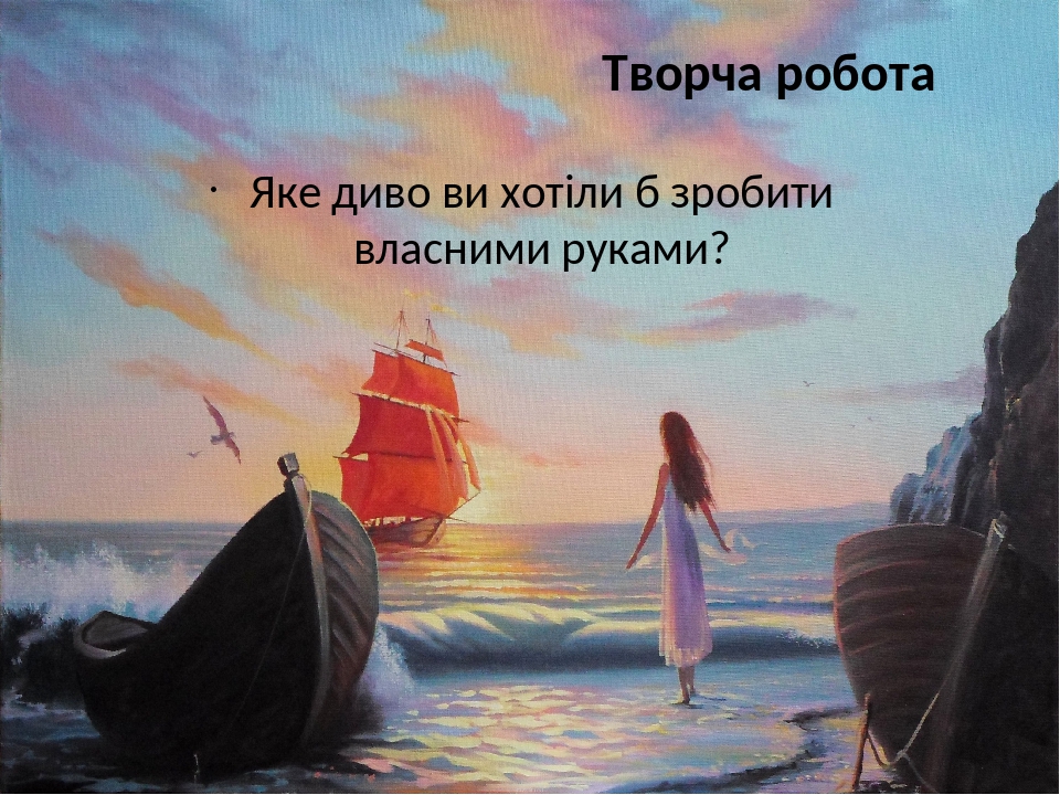 Творча робота Яке диво ви хотіли б зробити власними руками?