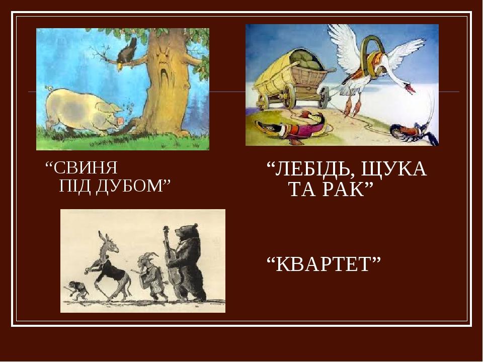 “СВИНЯ ПІД ДУБОМ” “ЛЕБІДЬ, ЩУКА ТА РАК” “КВАРТЕТ”