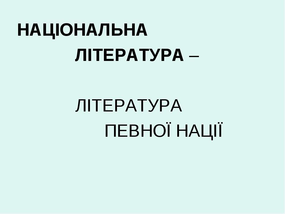 НАЦІОНАЛЬНА ЛІТЕРАТУРА – ЛІТЕРАТУРА ПЕВНОЇ НАЦІЇ