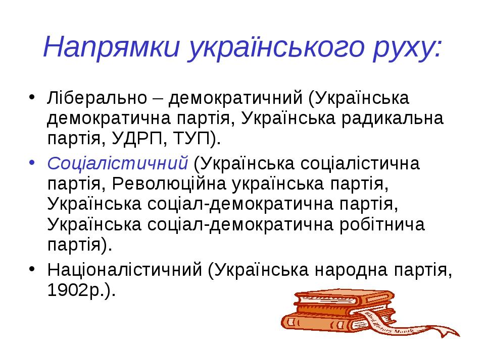 Напрямки українського руху: Ліберально – демократичний (Українська демократична партія, Українська радикальна партія, УДРП, ТУП). Соціалістичний (У...
