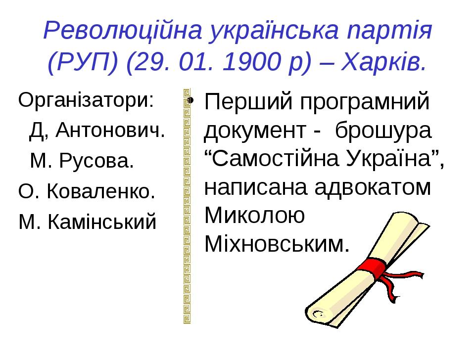 Революційна українська партія (РУП) (29. 01. 1900 р) – Харків. Організатори: Д, Антонович. М. Русова. О. Коваленко. М. Камінський Перший програмний...