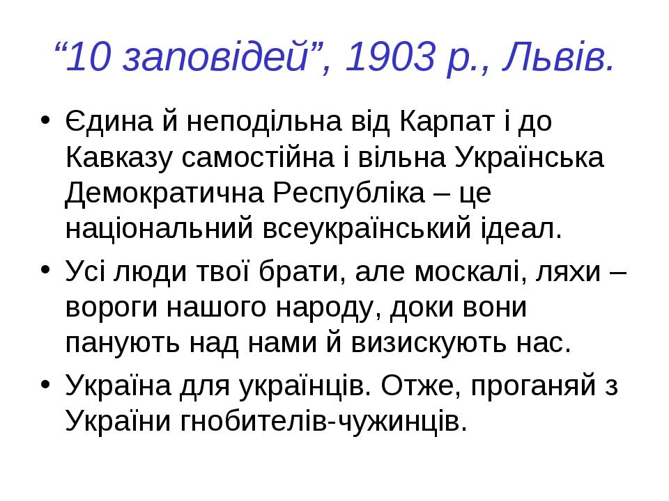 “10 заповідей”, 1903 р., Львів. Єдина й неподільна від Карпат і до Кавказу самостійна і вільна Українська Демократична Республіка – це національний...