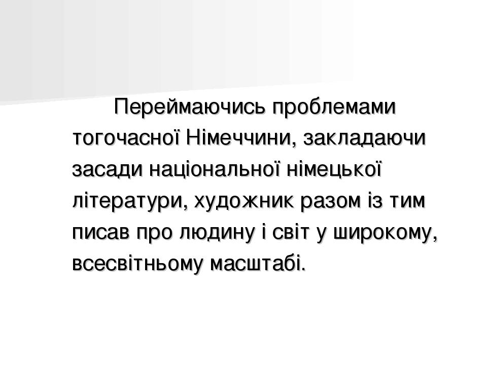 Переймаючись проблемами тогочасної Німеччини, закладаючи засади національної німецької літератури, художник разом із тим писав про людину і світ у ...