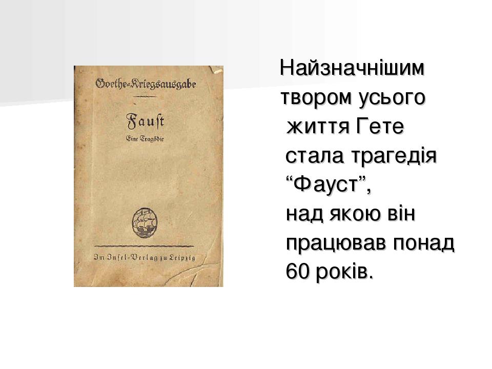 Найзначнішим твором усього життя Гете стала трагедія “Фауст”, над якою він працював понад 60 років.
