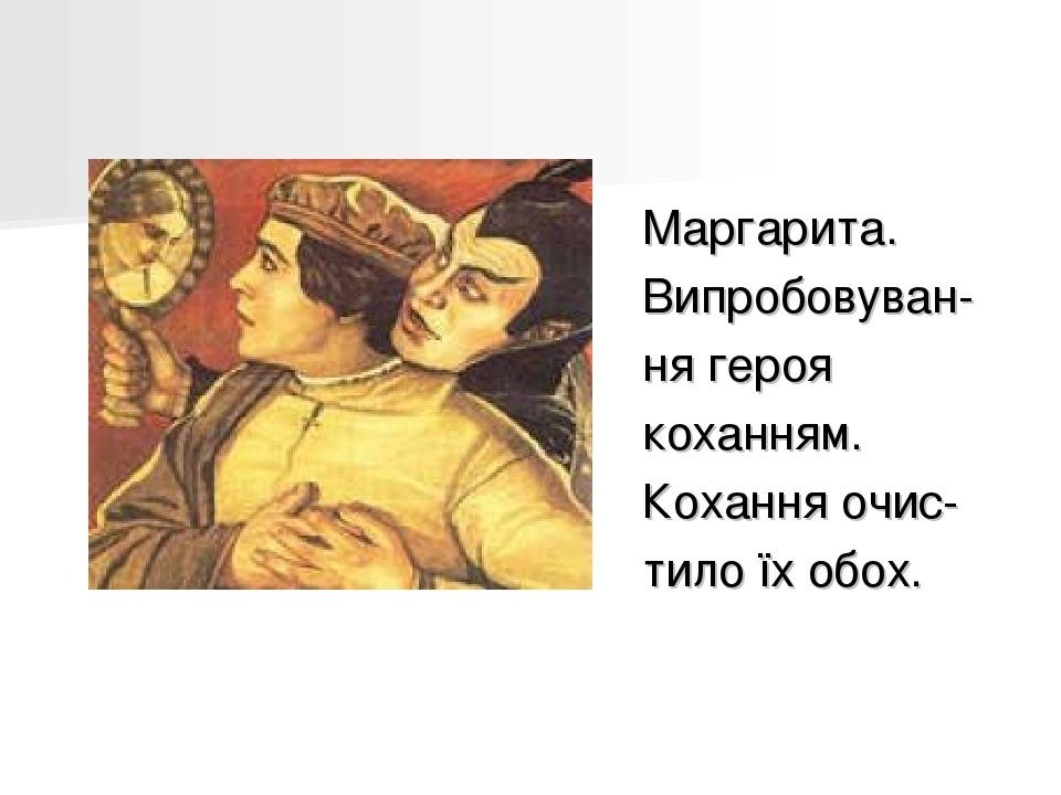 Маргарита. Випробовуван- ня героя коханням. Кохання очис- тило їх обох.