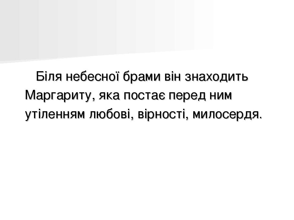 Біля небесної брами він знаходить Маргариту, яка постає перед ним утіленням любові, вірності, милосердя.