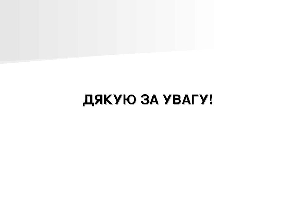 ДЯКУЮ ЗА УВАГУ!