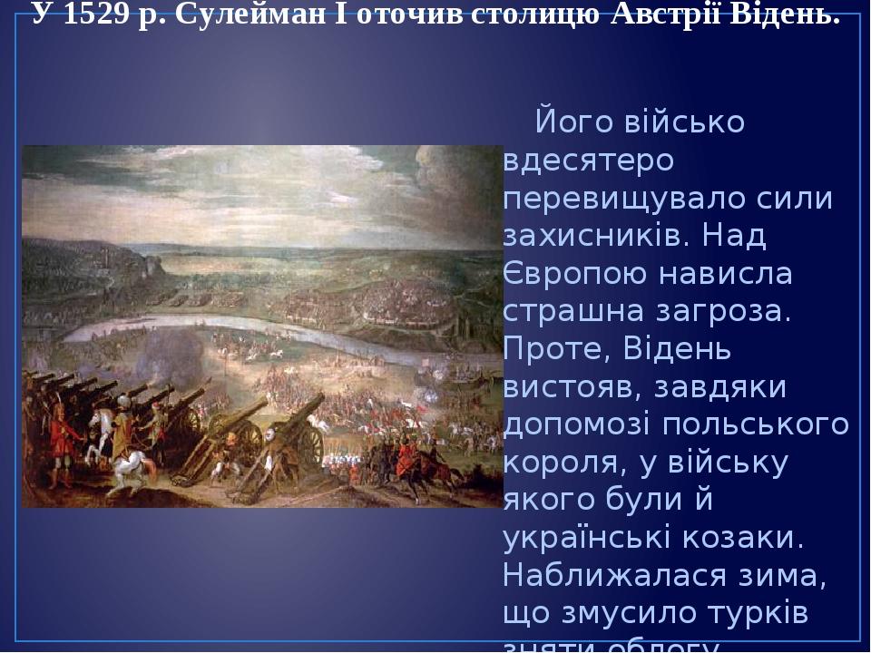 У 1529 р. Сулейман I оточив столицю Австрії Відень. Його військо вдесятеро перевищувало сили захисників. Над Європою нависла страшна загроза. Проте...