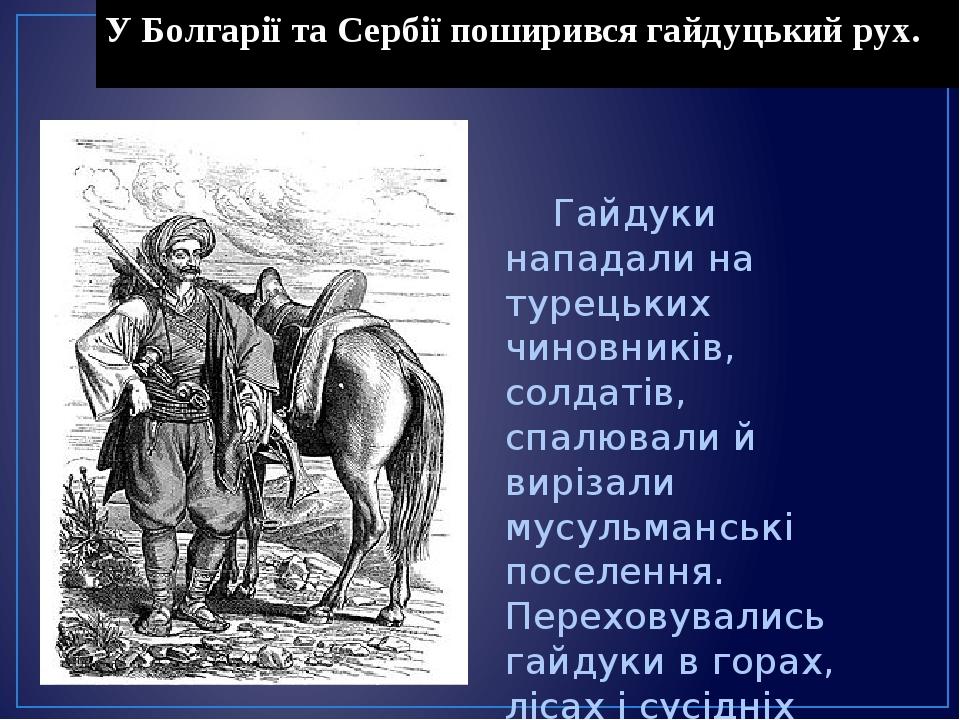 У Болгарії та Сербії поширився гайдуцький рух. Гайдуки нападали на турецьких чиновників, солдатів, спалювали й вирізали мусульманські поселення. Пе...