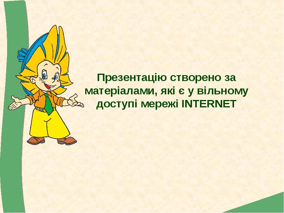 Презентацію створено за матеріалами, які є у вільному доступі мережі INTERNET
