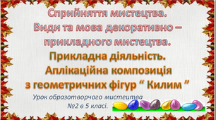 Презентація "Види та мова декоративно – прикладного мистецтва. Аплікаційна композиція з геометричних фігур “ Килим ”