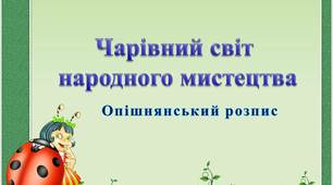 Чарівний світ народного мистецтва. Опішнянський розпис (майстер-клас для педагогів)