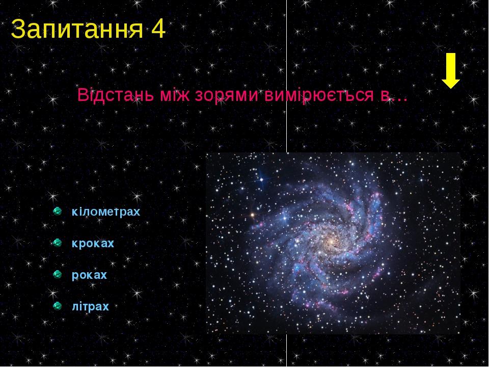 Запитання 4 Відстань між зорями вимірюється в… кілометрах кроках роках літрах