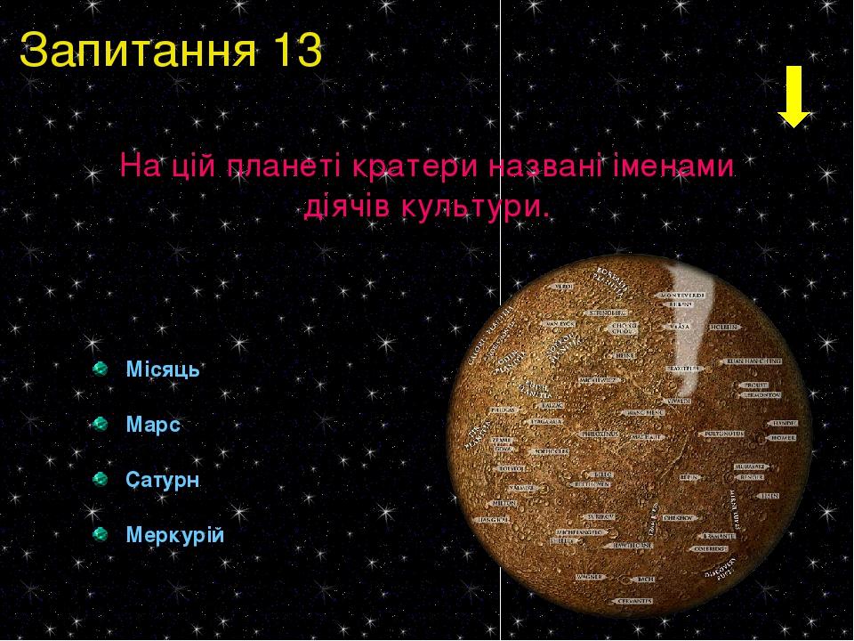 Запитання 13 На цій планеті кратери названі іменами діячів культури. Місяць Марс Сатурн Меркурій
