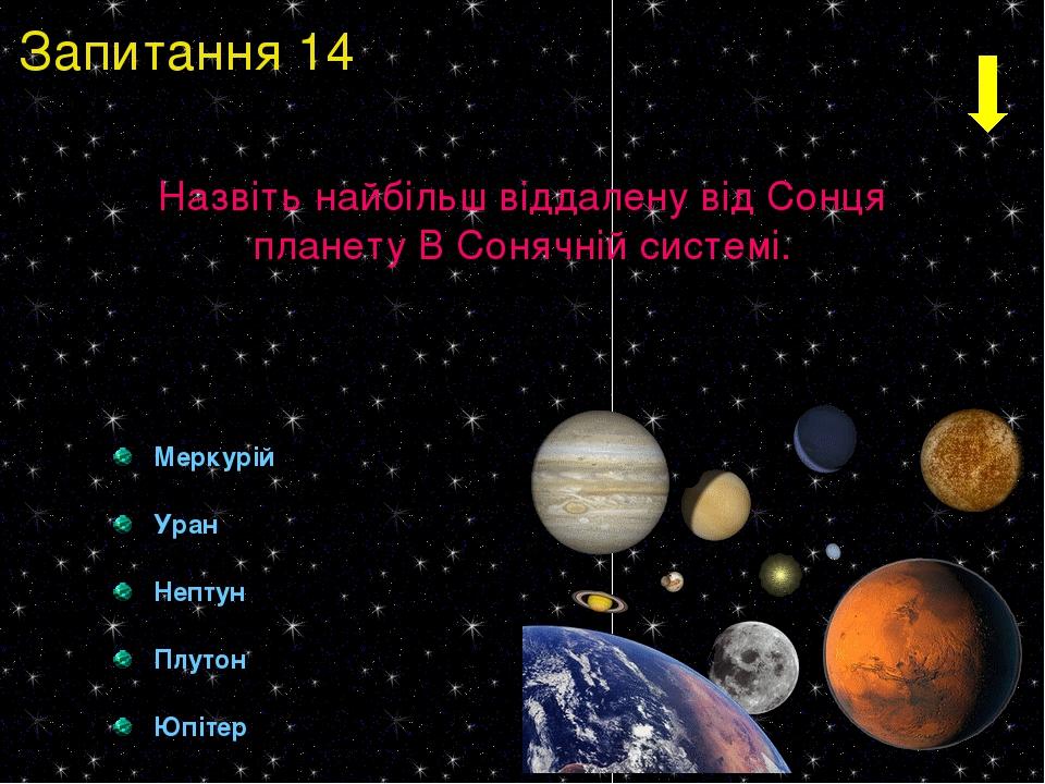 Меркурій Уран Нептун Плутон Юпітер Назвіть найбільш віддалену від Сонця планету В Сонячній системі. Запитання 14