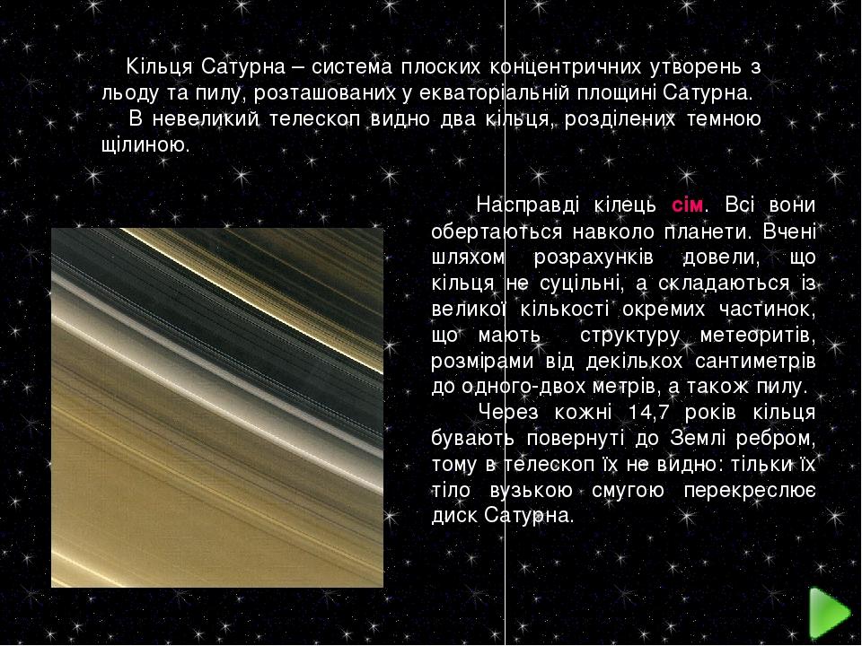 Кільця Сатурна – система плоских концентричних утворень з льоду та пилу, розташованих у екваторіальній площині Сатурна. В невеликий телескоп видно ...