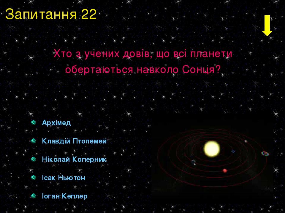 Архімед Клавдій Птолемей Ніколай Коперник Ісак Ньютон Іоган Кеплер Хто з учених довів, що всі планети обертаються навколо Сонця? Запитання 22