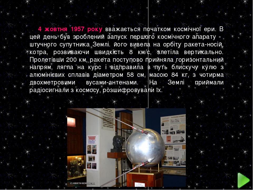4 жовтня 1957 року вважається початком космічної ери. В цей день був зроблений запуск першого космічного апарату  штучного супутника Землі. його в...