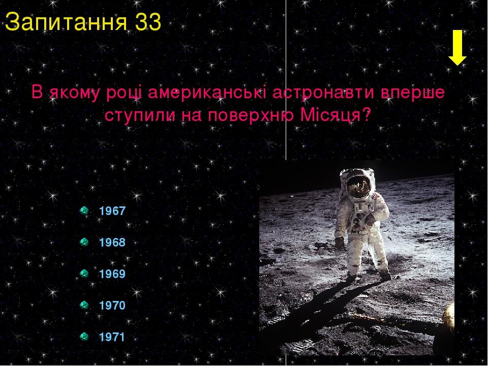 1967 1968 1969 1970 1971 Запитання 33 В якому році американські астронавти вперше ступили на поверхню Місяця?