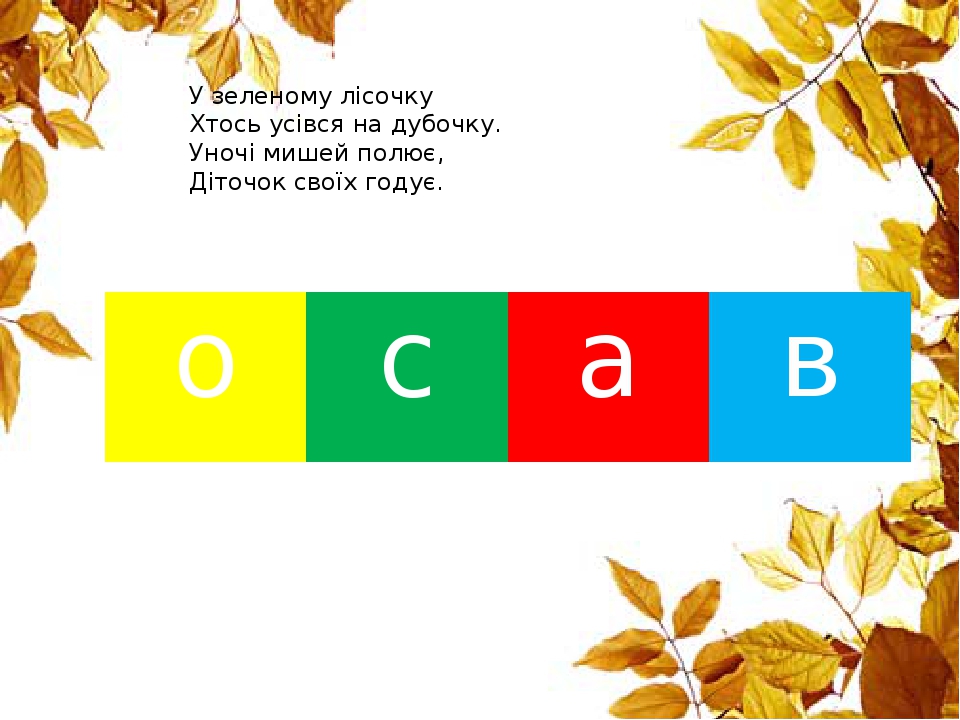 У зеленому лісочку Хтось усівся на дубочку. Уночі мишей полює, Діточок своїх годує. о с а в