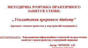 МЕТОДИЧНА РОЗРОБКА ПРАКТИЧНОГО ЗАНЯТТЯ З ТЕМИ:  „Ускладнення цукрового діабету”