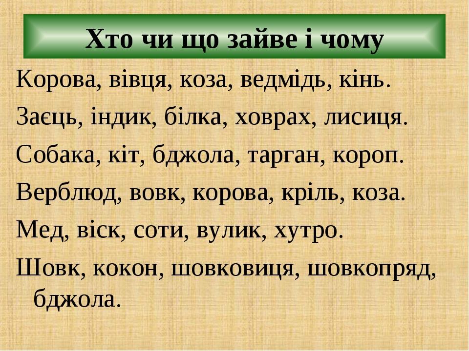 Хто чи що зайве і чому Корова, вівця, коза, ведмідь, кінь. Заєць, індик, білка, ховрах, лисиця. Собака, кіт, бджола, тарган, короп. Верблюд, вовк, ...