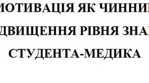 МОТИВАЦІЯ ЯК ЧИННИК ПІДВИЩЕННЯ РІВНЯ ЗНАНЬ СТУДЕНТА-МЕДИКА