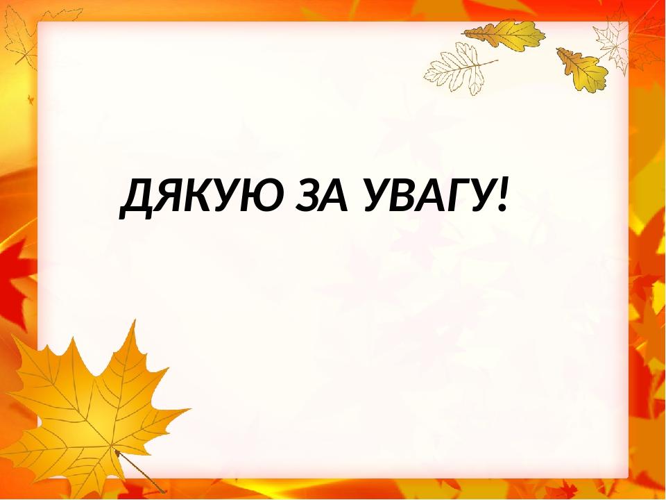 ДЯКУЮ ЗА УВАГУ!