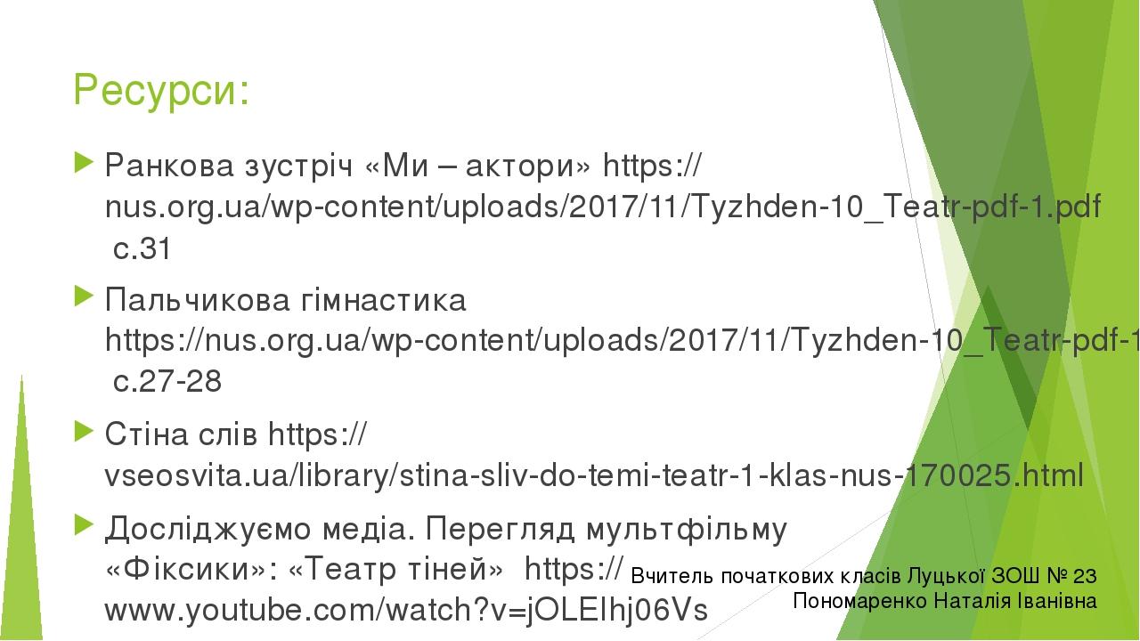 Ресурси: Ранкова зустріч «Ми – актори» https://nus.org.ua/wp-content/uploads/2017/11/Tyzhden-10_Teatr-pdf-1.pdf с.31 Пальчикова гімнастика https://...