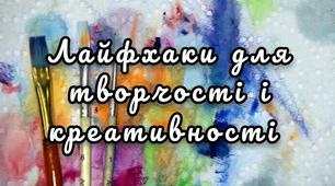 Запрошую подивитись відео Лайфхаки для творчості і креативності