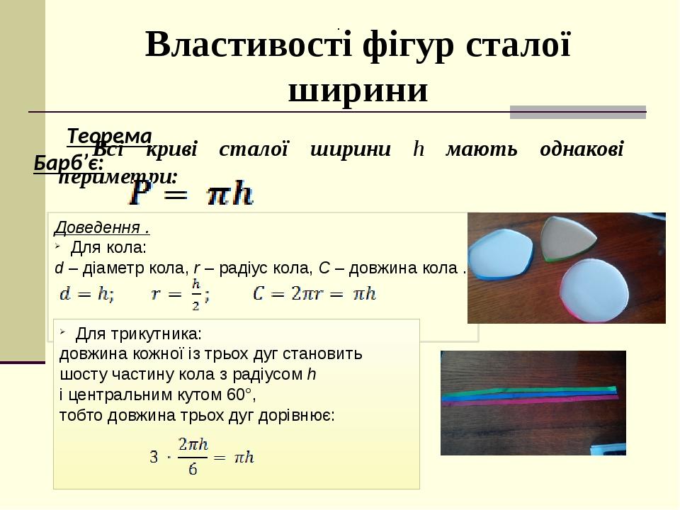 Всі криві сталої ширини h мають однакові периметри: Теорема Барб’є: Властивості фігур сталої ширини Доведення . Для кола: d – діаметр кола, r – рад...
