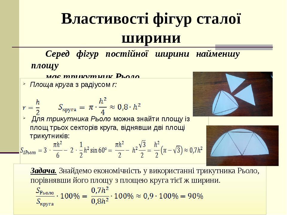Властивості фігур сталої ширини Серед фігур постійної ширини найменшу площу має трикутник Рьоло. Площа круга з радіусом r: Для трикутника Рьоло мож...