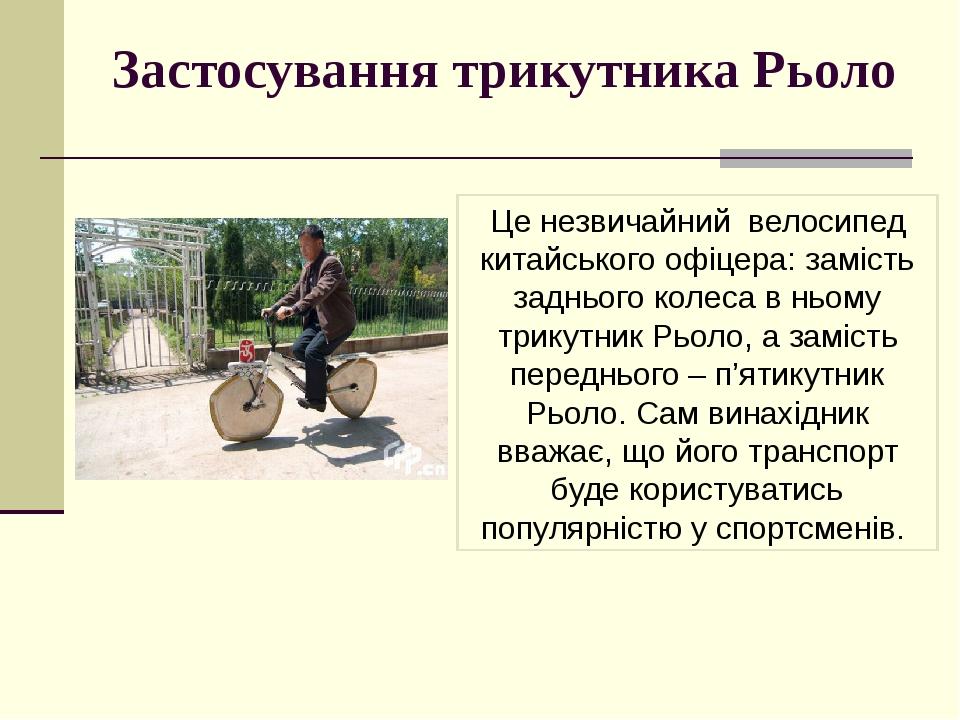 Застосування трикутника Рьоло Це незвичайний велосипед китайського офіцера: замість заднього колеса в ньому трикутник Рьоло, а замість переднього –...