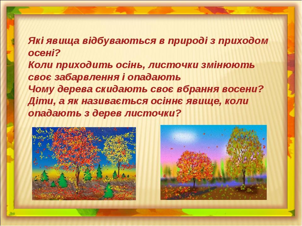 Які явища відбуваються в природі з приходом осені? Коли приходить осінь, листочки змінюють своє забарвлення і опадають Чому дерева скидають своє вб...