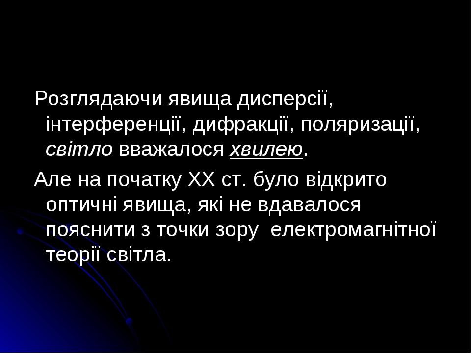 Розглядаючи явища дисперсії, інтерференції, дифракції, поляризації, світло вважалося хвилею. Але на початку ХХ ст. було відкрито оптичні явища, які...